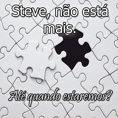 Steve, não está mais. Até quando estaremos?