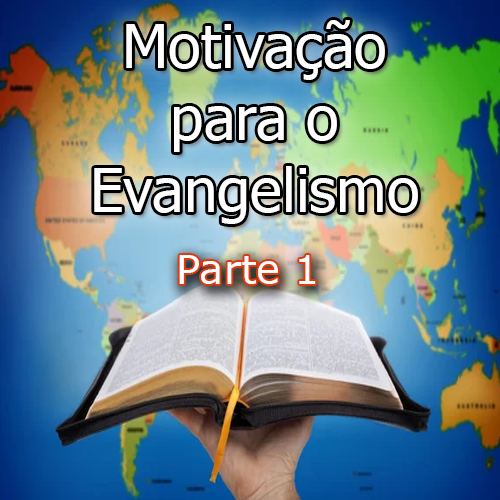 Motivação para o Evangelismo - Parte 1