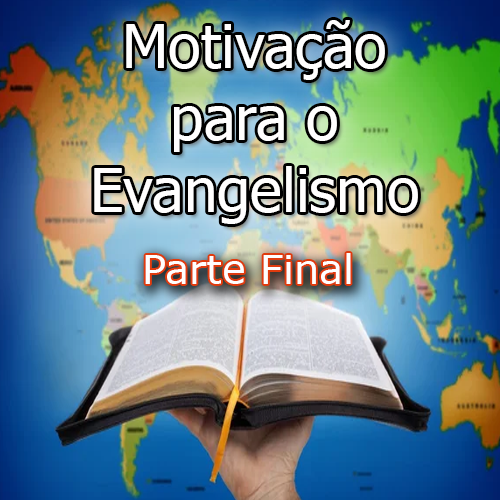 Motivação para o Evangelismo - Parte Final