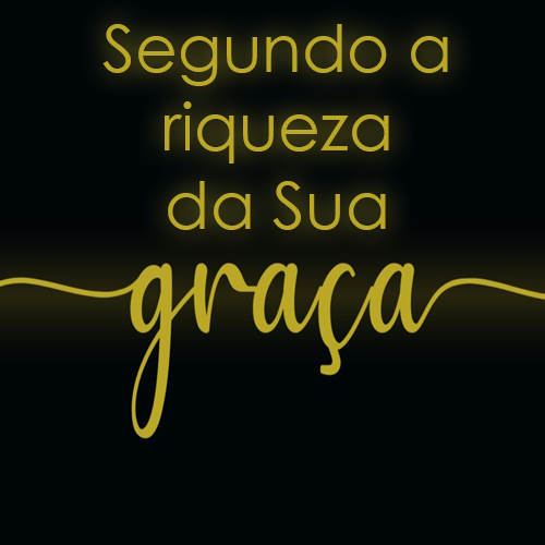 Segundo a Riqueza da Sua Graça