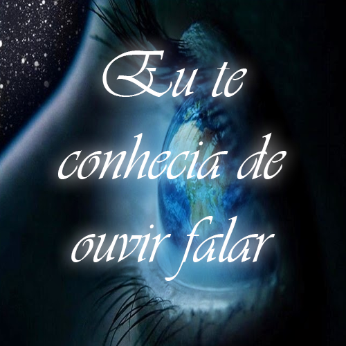 Eu te conhecia de ouvir falar