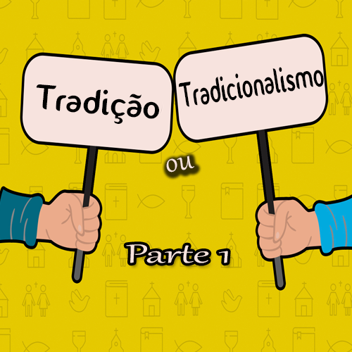 Tradição ou tradicionalismo - parte 1