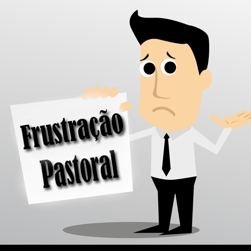 FRUSTRAÇÃO PASTORAL 